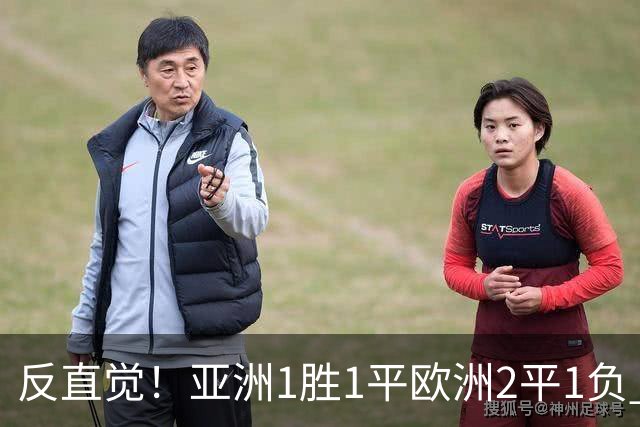 反直觉！亚洲1胜1平欧洲2平1负 近2届直接对话欧洲下风